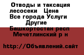 Отводы и таксация лесосеки › Цена ­ 1 - Все города Услуги » Другие   . Башкортостан респ.,Мечетлинский р-н